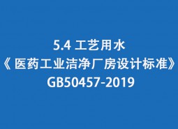 5.4 工藝用水-《 醫藥工業潔凈廠房設計標準》 GB50457-2019